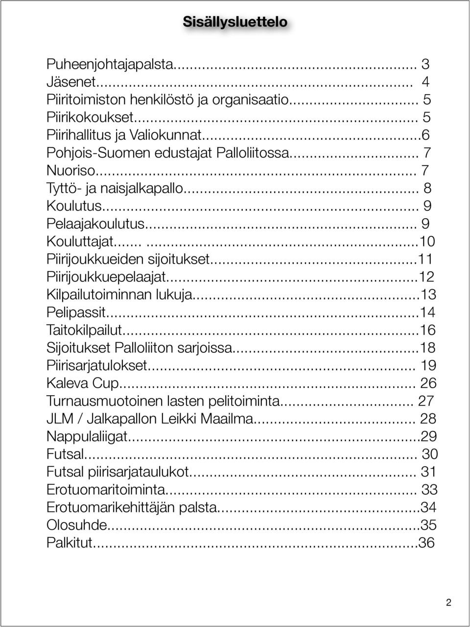 ..11 Piirijoukkuepelaajat...12 Kilpailutoiminnan lukuja...13 Pelipassit...14 Taitokilpailut...16 Sijoitukset Palloliiton sarjoissa...18 Piirisarjatulokset... 19 Kaleva Cup.