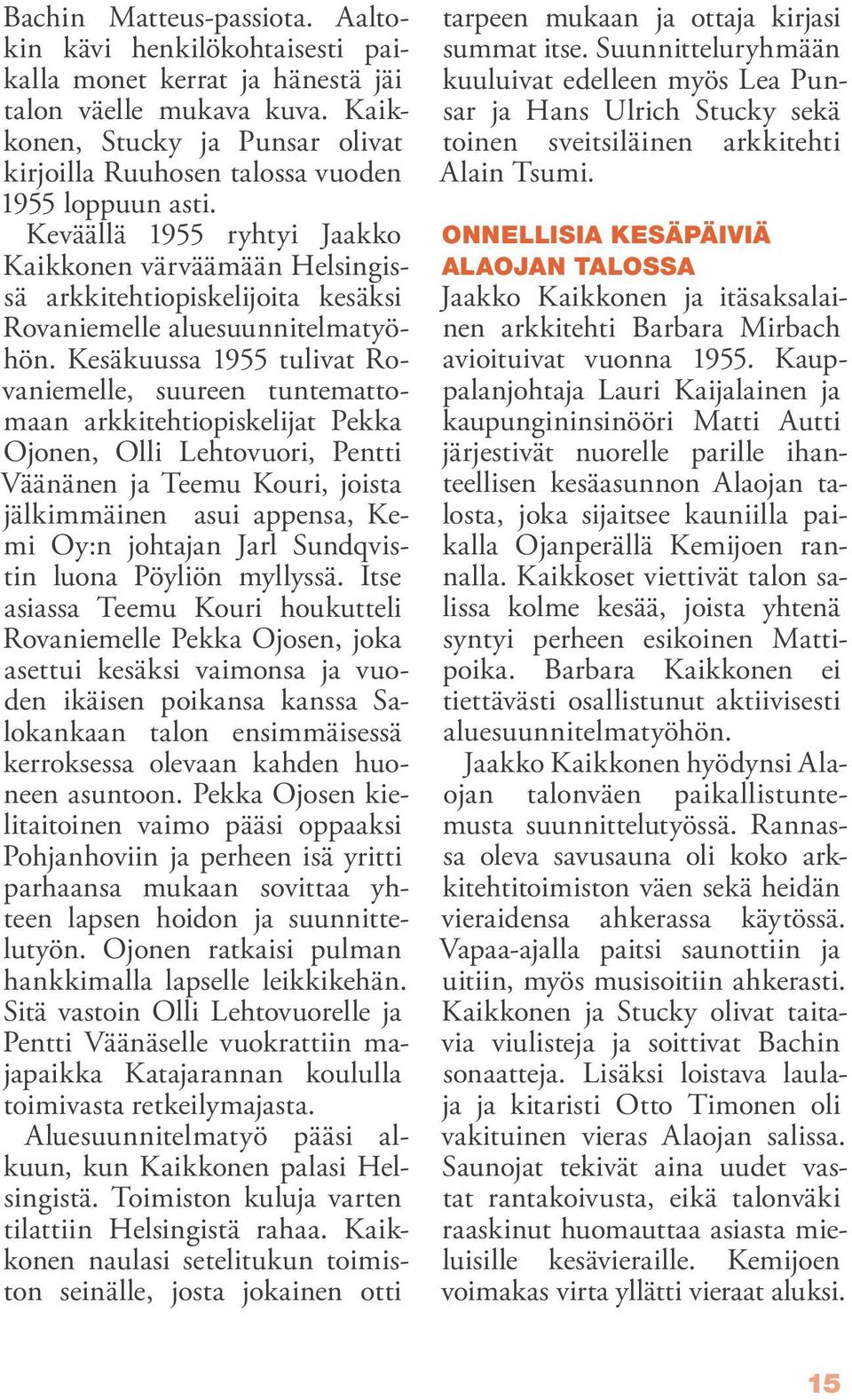 Keväällä 1955 ryhtyi Jaakko Kaikkonen värväämään Helsingissä arkkitehtiopiskelijoita kesäksi Rovaniemelle aluesuunnitelmatyöhön.