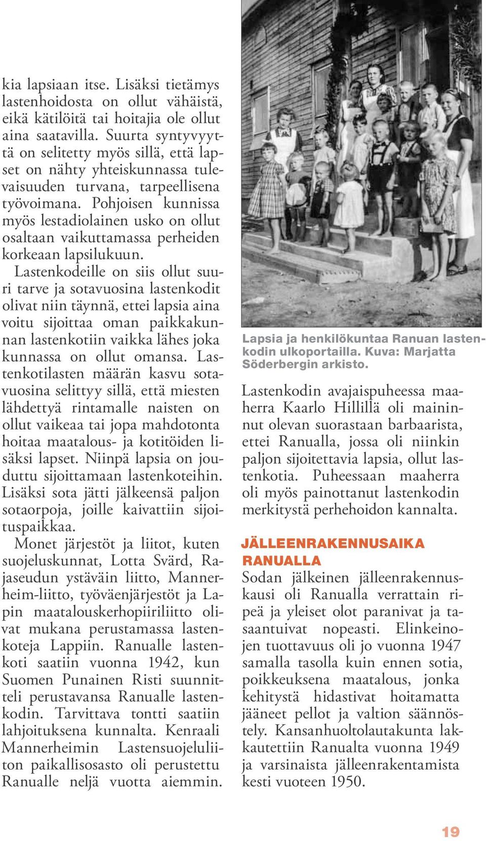 Pohjoisen kunnissa myös lestadiolainen usko on ollut osaltaan vaikuttamassa perheiden korkeaan lapsilukuun.