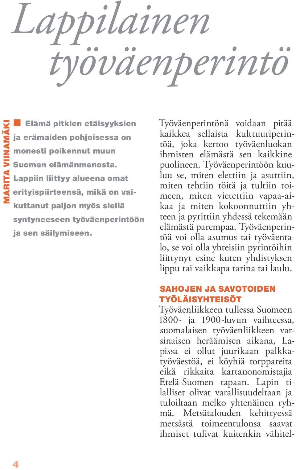 Työväenperintönä voidaan pitää kaikkea sellaista kulttuuriperintöä, joka kertoo työväenluokan ihmisten elämästä sen kaikkine puolineen.