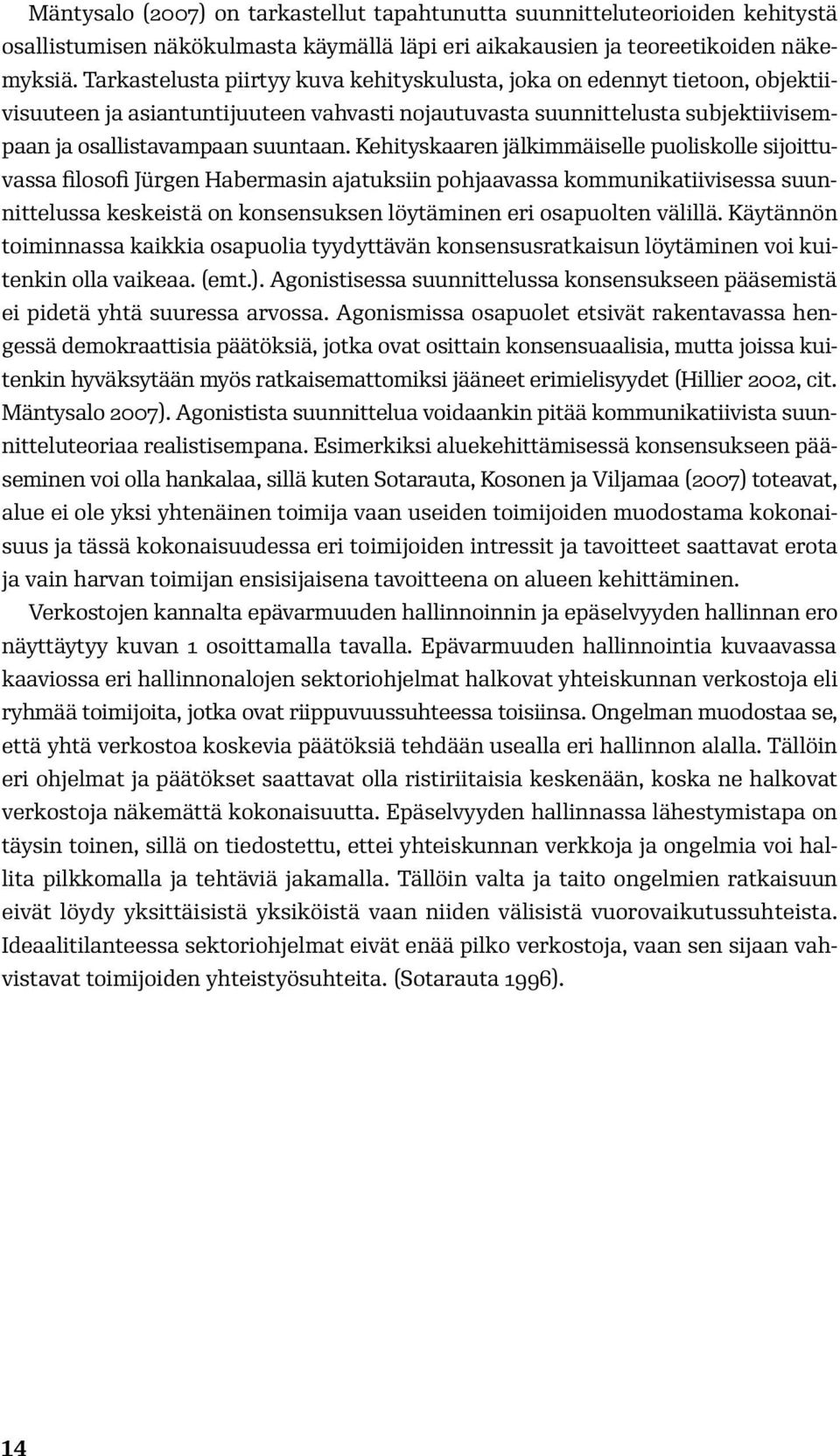 Kehityskaaren jälkimmäiselle puoliskolle sijoittuvassa filosofi Jürgen Habermasin ajatuksiin pohjaavassa kommunikatiivisessa suunnittelussa keskeistä on konsensuksen löytäminen eri osapuolten välillä.