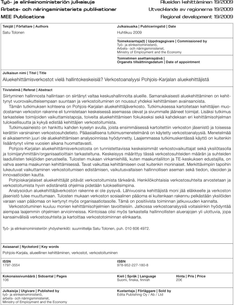 Ministry of Employment and the Economy Toimielimen asettamispäivä Organets tillsättningsdatum Date of appointment Julkaisun nimi Titel Title Aluekehittämisverkostot vielä hallintokeskeisiä?