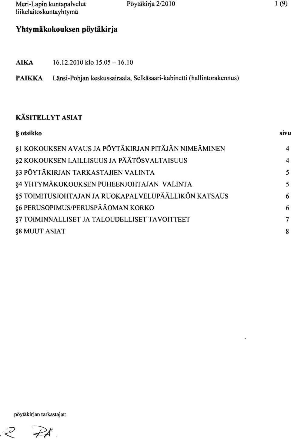 PÖYTÄKIRJAN PITÄJÄN NIMEÄMINEN 4 2 KOKOUKSEN LAILLISUUS JA PÄÄTÖSVALTAISUUS 4 3 PÖYTÄKIRJAN TARKASTAJIEN VALINTA 5 4 YHTYMÄKOKOUKSEN