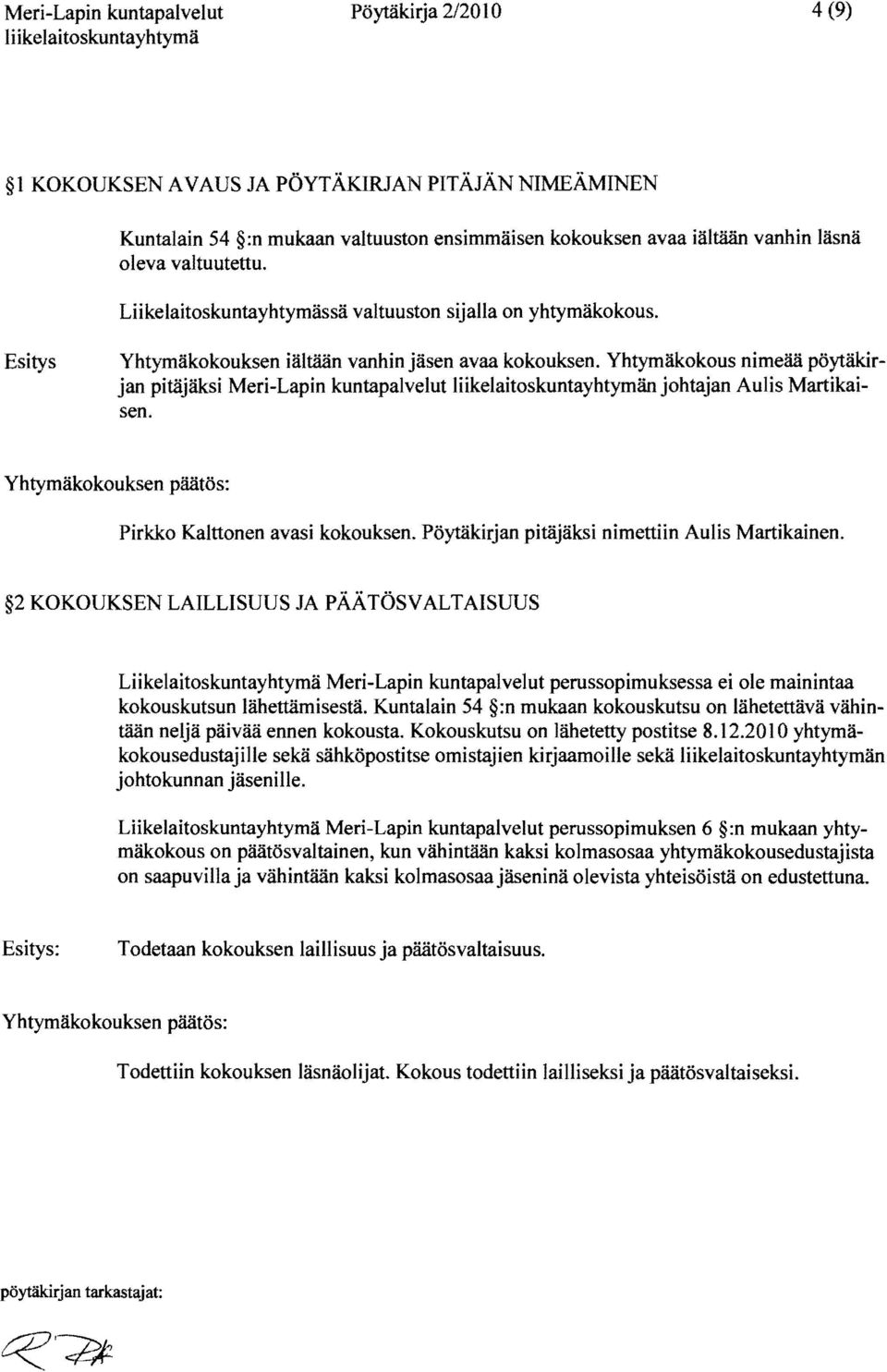 Yhtymäkokous nimeää pöytäkirjan pitäjäksi Meri-Lapin kuntapalvelut n johtajan Aulis Martikaisen. Pirkko Kalttonen avasi kokouksen. Pöytäkirjan pitäjäksi nimettiin Aulis Martikainen.