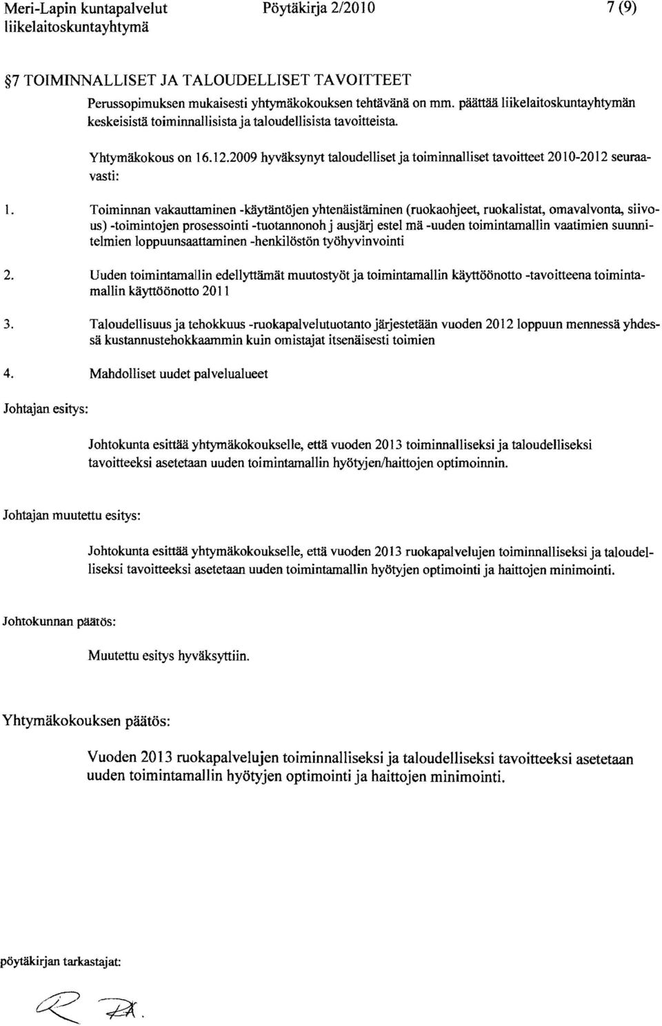 Toiminnan vakauttaminen -käytäntöjen yhtenäistäminen (ruokaohjeet, ruokalistat, omavalvonta, siivous) -toimintojen prosessointi -tuotannonohj ausjärj estel mä -uuden toimintamallin vaatimien