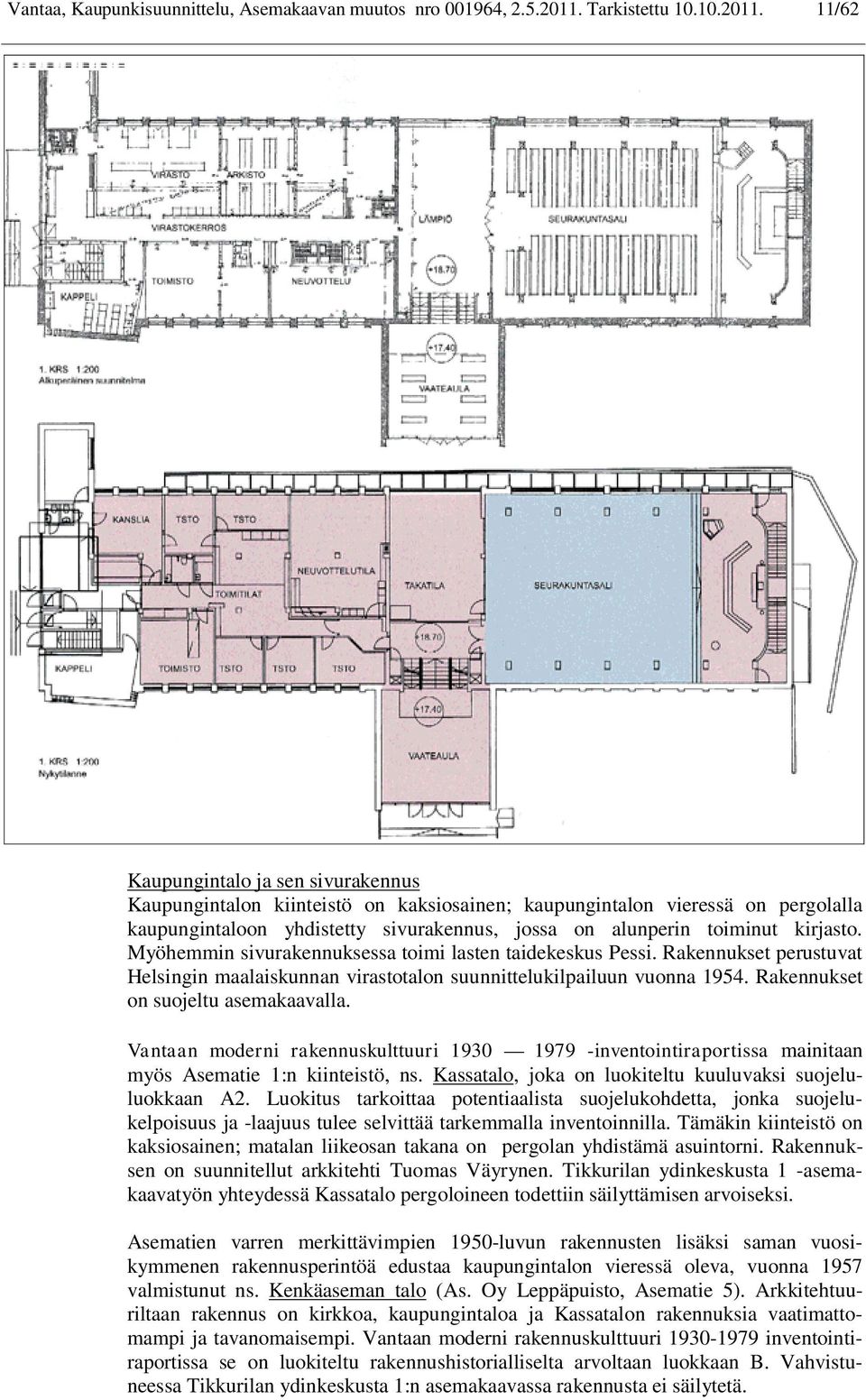 11/62 Kaupungintalo ja sen sivurakennus Kaupungintalon kiinteistö on kaksiosainen; kaupungintalon vieressä on pergolalla kaupungintaloon yhdistetty sivurakennus, jossa on alunperin toiminut kirjasto.