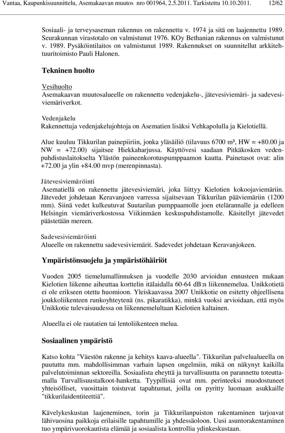 Tekninen huolto Vesihuolto Asemakaavan muutosalueelle on rakennettu vedenjakelu-, jätevesiviemäri- ja sadevesiviemäriverkot.