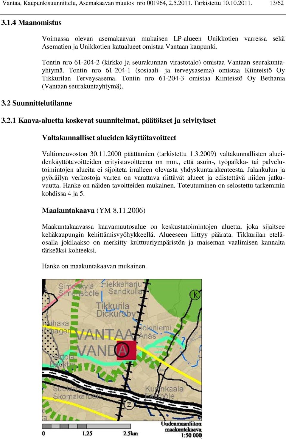 Tontin nro 61-204-2 (kirkko ja seurakunnan virastotalo) omistaa Vantaan seurakuntayhtymä. Tontin nro 61-204-1 (sosiaali- ja terveysasema) omistaa Kiinteistö Oy Tikkurilan Terveysasema.