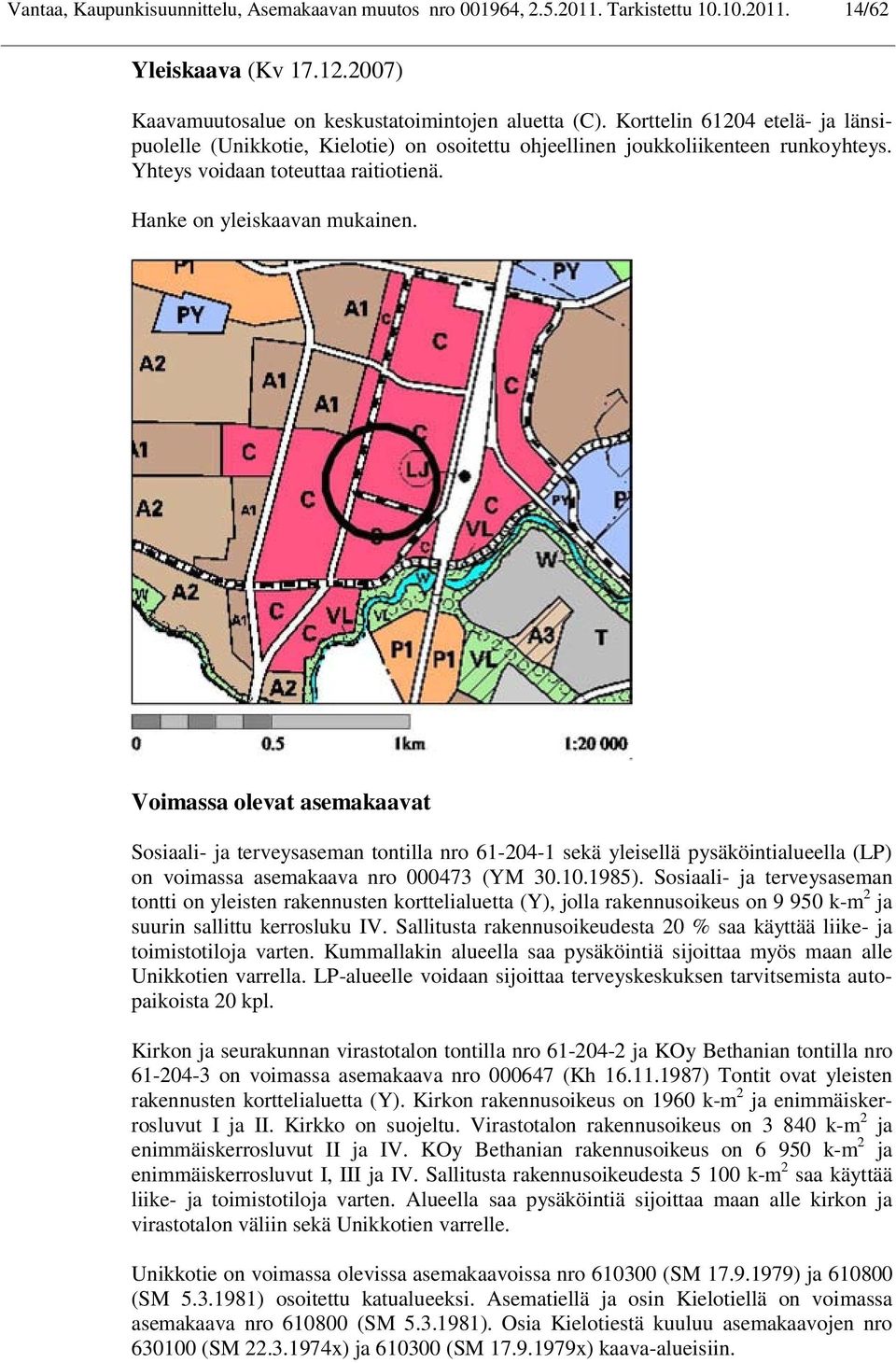 Voimassa olevat asemakaavat Sosiaali- ja terveysaseman tontilla nro 61-204-1 sekä yleisellä pysäköintialueella (LP) on voimassa asemakaava nro 000473 (YM 30.10.1985).