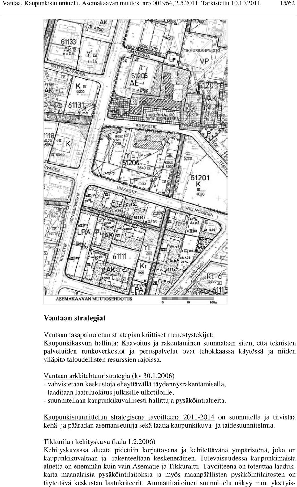 15/62 Vantaan strategiat Vantaan tasapainotetun strategian kriittiset menestystekijät: Kaupunkikasvun hallinta: Kaavoitus ja rakentaminen suunnataan siten, että teknisten palveluiden runkoverkostot