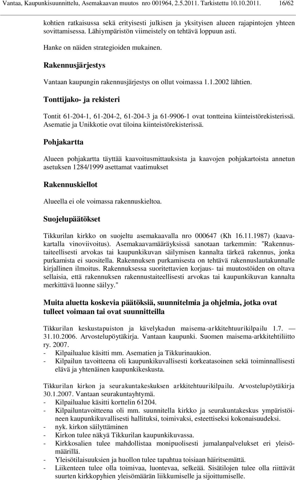 Tonttijako- ja rekisteri Tontit 61-204-1, 61-204-2, 61-204-3 ja 61-9906-1 ovat tontteina kiinteistörekisterissä. Asematie ja Unikkotie ovat tiloina kiinteistörekisterissä.