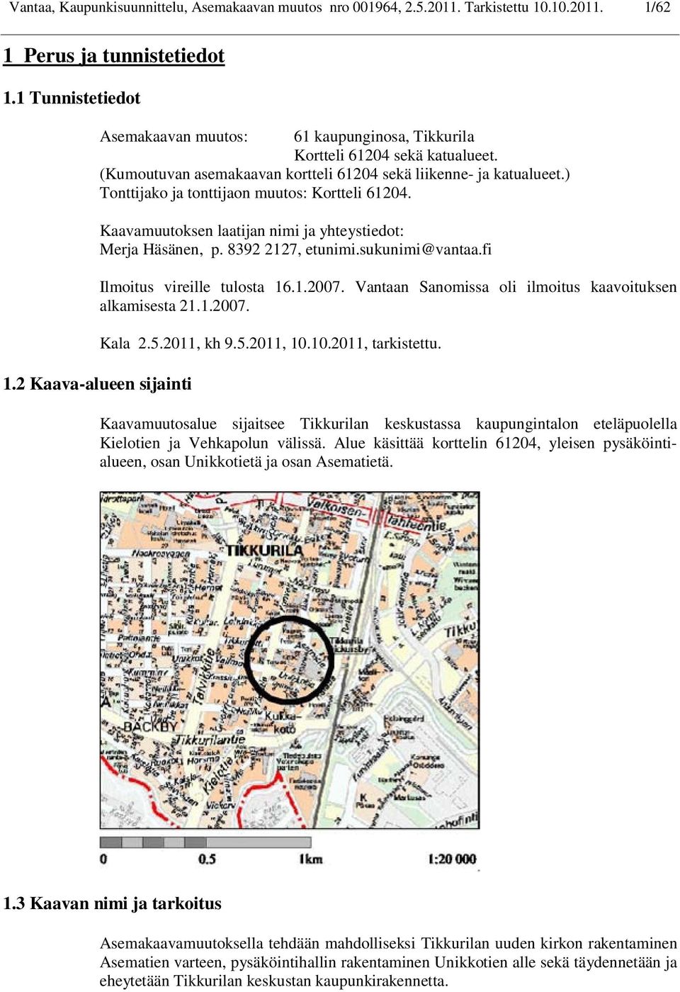 ) Tonttijako ja tonttijaon muutos: Kortteli 61204. Kaavamuutoksen laatijan nimi ja yhteystiedot: Merja Häsänen, p. 8392 2127, etunimi.sukunimi@vantaa.fi Ilmoitus vireille tulosta 16.1.2007.