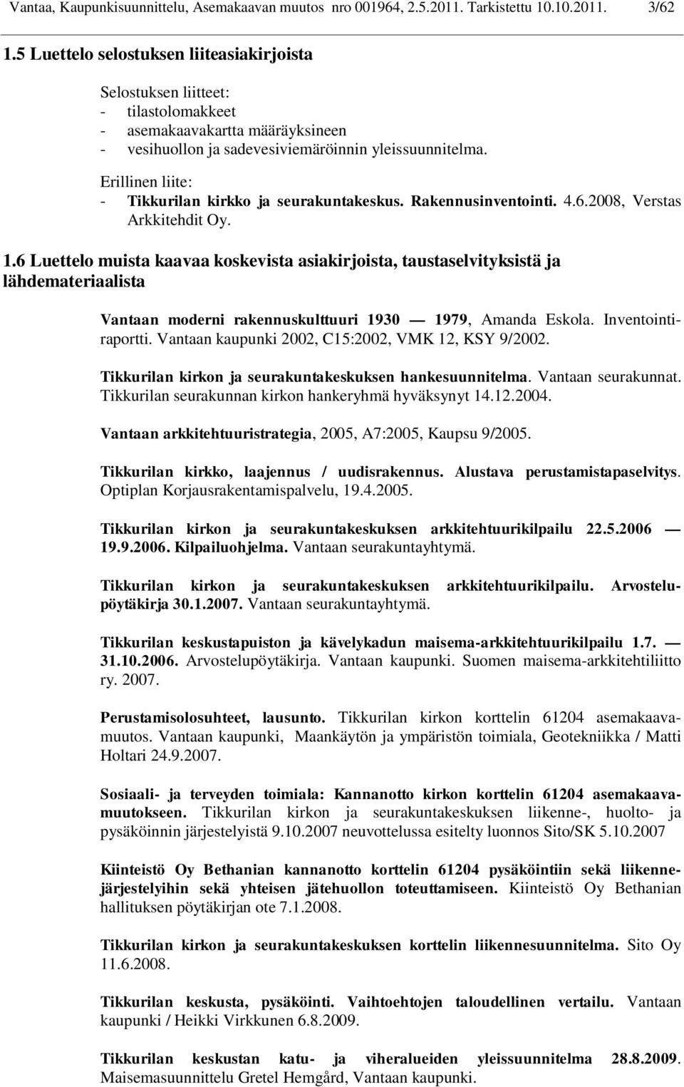 Erillinen liite: - Tikkurilan kirkko ja seurakuntakeskus. Rakennusinventointi. 4.6.2008, Verstas Arkkitehdit Oy. 1.