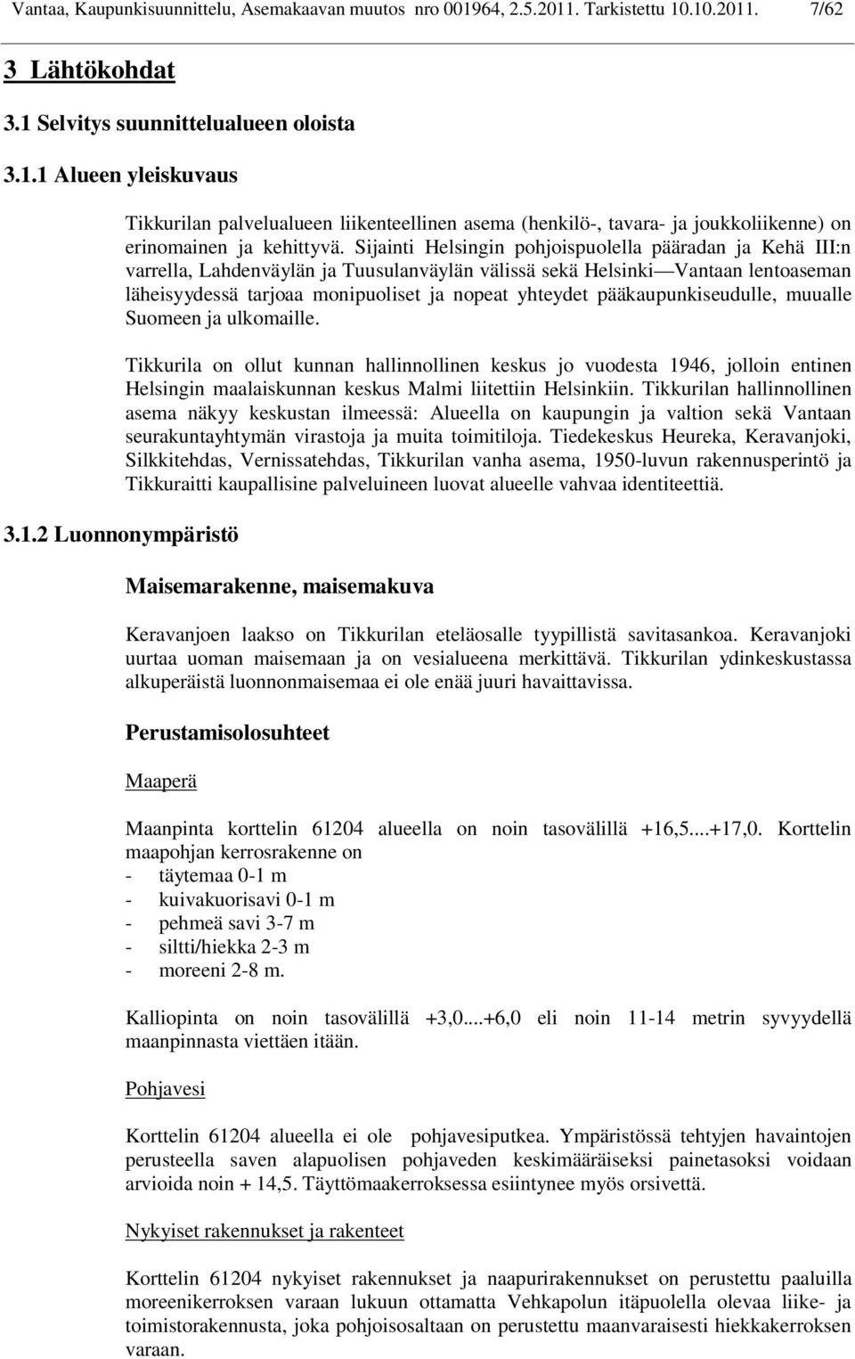 pääkaupunkiseudulle, muualle Suomeen ja ulkomaille. Tikkurila on ollut kunnan hallinnollinen keskus jo vuodesta 1946, jolloin entinen Helsingin maalaiskunnan keskus Malmi liitettiin Helsinkiin.