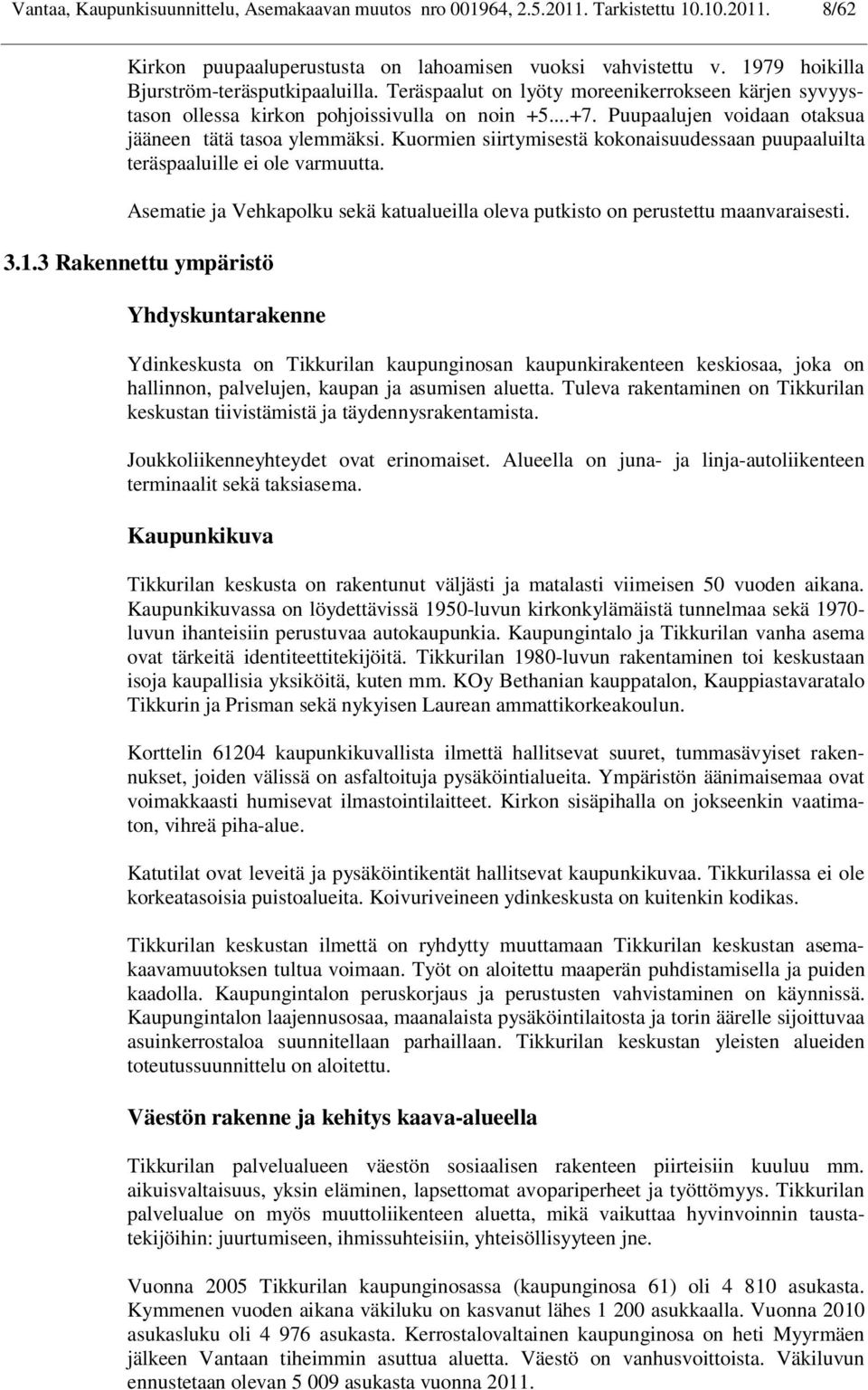 Puupaalujen voidaan otaksua jääneen tätä tasoa ylemmäksi. Kuormien siirtymisestä kokonaisuudessaan puupaaluilta teräspaaluille ei ole varmuutta.