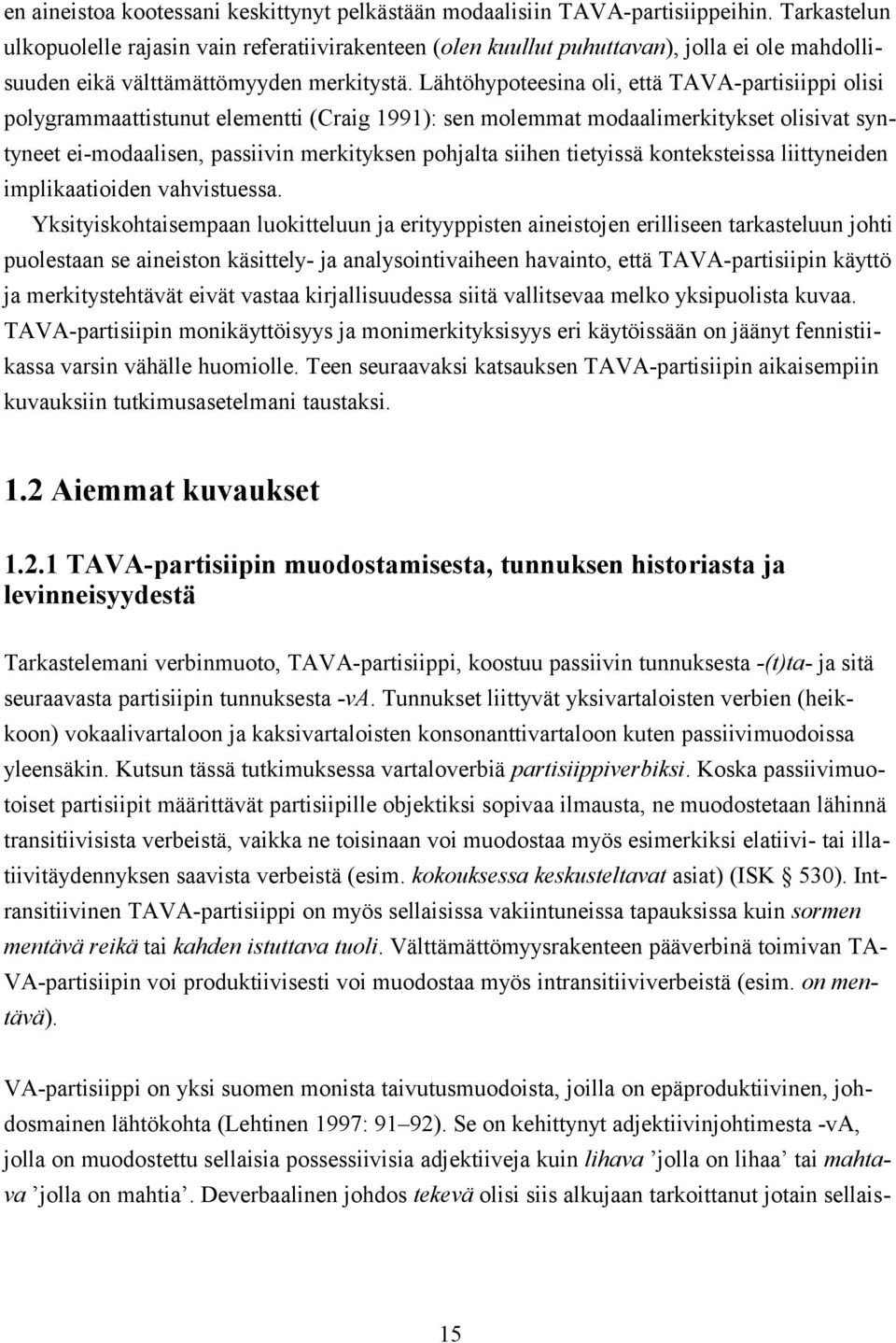 Lähtöhypoteesina oli, että TAVA-partisiippi olisi polygrammaattistunut elementti (Craig 1991): sen molemmat modaalimerkitykset olisivat syntyneet ei-modaalisen, passiivin merkityksen pohjalta siihen