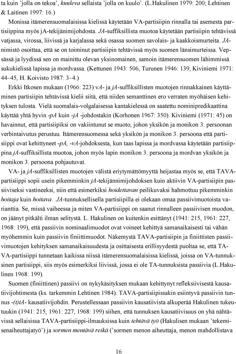 JA-suffiksillista muotoa käytetään partisiipin tehtävissä vatjassa, virossa, liivissä ja karjalassa sekä osassa suomen savolais- ja kaakkoismurteita.
