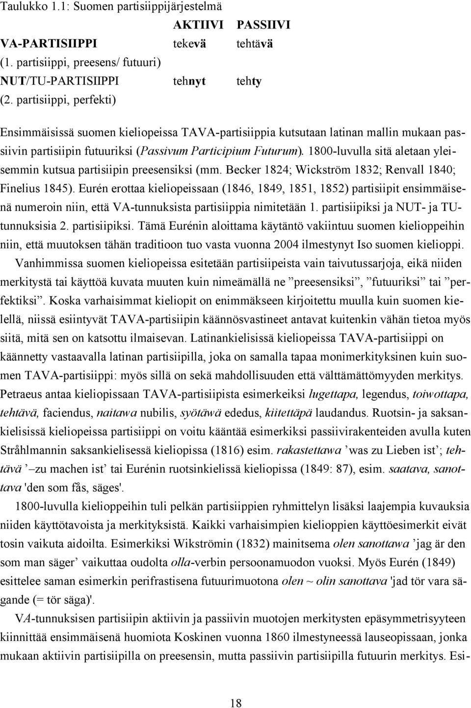 1800-luvulla sitä aletaan yleisemmin kutsua partisiipin preesensiksi (mm. Becker 1824; Wickström 1832; Renvall 1840; Finelius 1845).