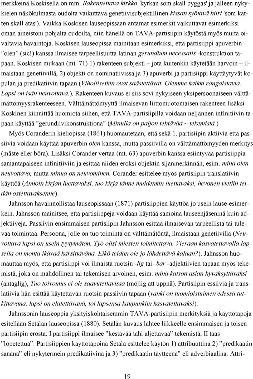 Koskisen lauseopissa mainitaan esimerkiksi, että partisiippi apuverbin olen (sic!) kanssa ilmaisee tarpeellisuutta latinan gerundium necessatis -konstruktion tapaan. Koskisen mukaan (mt.