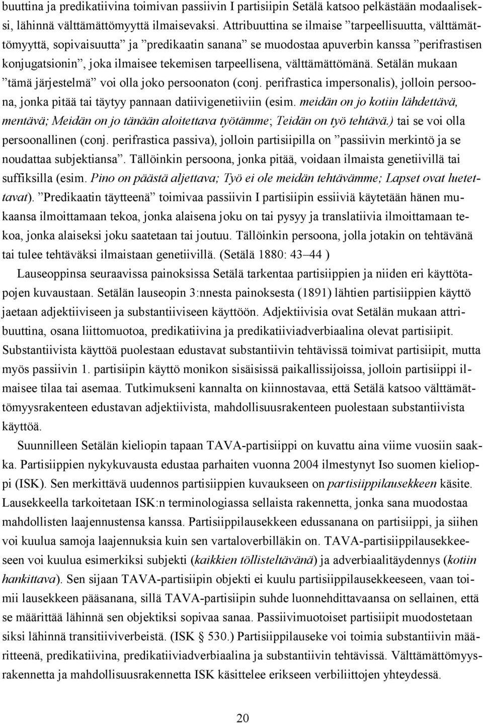 välttämättömänä. Setälän mukaan tämä järjestelmä voi olla joko persoonaton (conj. perifrastica impersonalis), jolloin persoona, jonka pitää tai täytyy pannaan datiivigenetiiviin (esim.