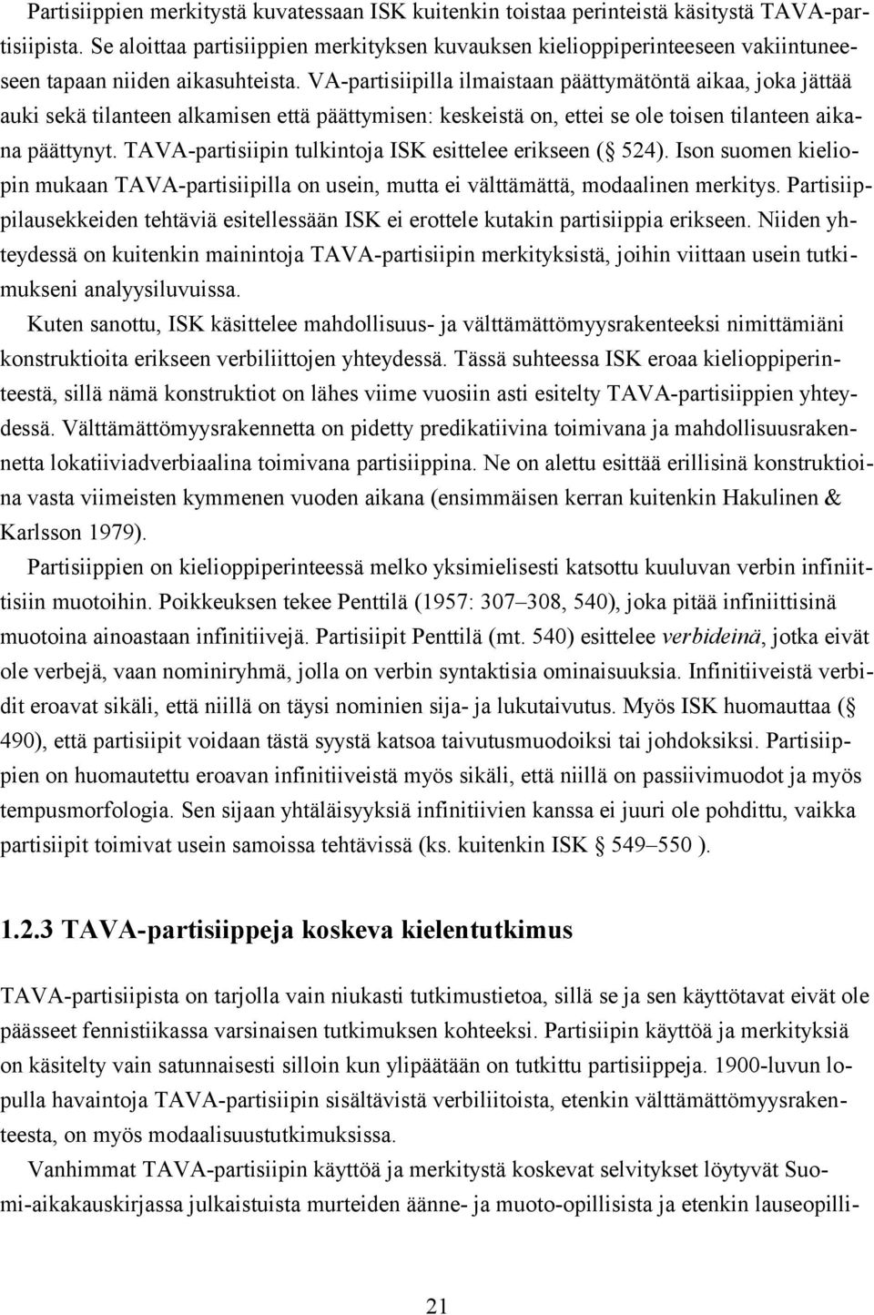 VA-partisiipilla ilmaistaan päättymätöntä aikaa, joka jättää auki sekä tilanteen alkamisen että päättymisen: keskeistä on, ettei se ole toisen tilanteen aikana päättynyt.