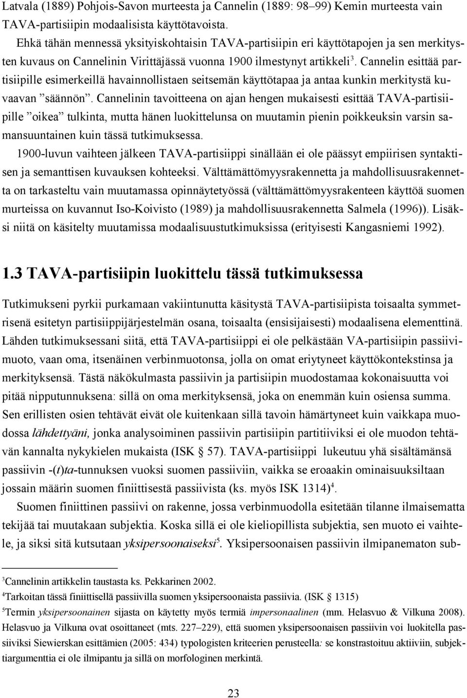 Cannelin esittää partisiipille esimerkeillä havainnollistaen seitsemän käyttötapaa ja antaa kunkin merkitystä kuvaavan säännön.