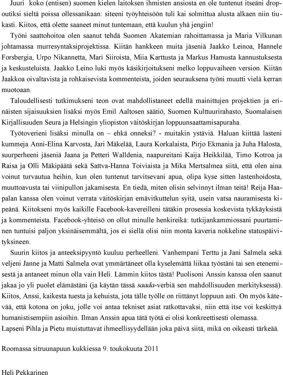 Kiitän hankkeen muita jäseniä Jaakko Leinoa, Hannele Forsbergia, Urpo Nikannetta, Mari Siiroista, Miia Karttusta ja Markus Hamusta kannustuksesta ja keskusteluista.