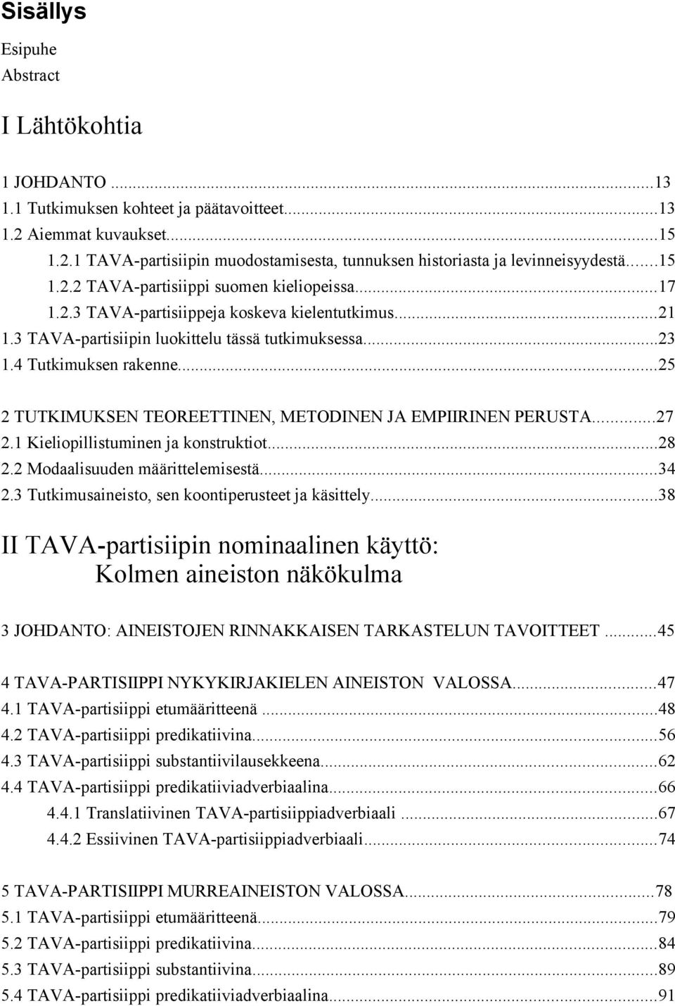 ..25 2 TUTKIMUKSEN TEOREETTINEN, METODINEN JA EMPIIRINEN PERUSTA...27 2.1 Kieliopillistuminen ja konstruktiot...28 2.2 Modaalisuuden määrittelemisestä...34 2.