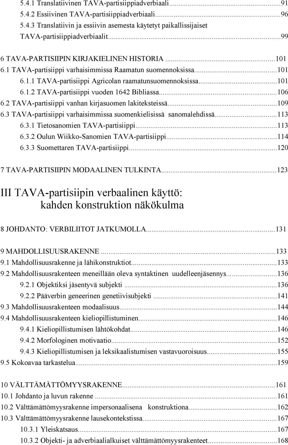 ..106 6.2 TAVA-partisiippi vanhan kirjasuomen lakiteksteissä...109 6.3 TAVA-partisiippi varhaisimmissa suomenkielisissä sanomalehdissä...113 6.3.1 Tietosanomien TAVA-partisiippi...113 6.3.2 Oulun Wiikko-Sanomien TAVA-partisiippi.