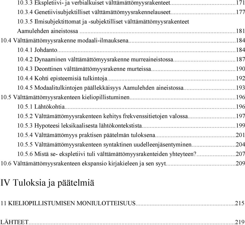 ..190 10.4.4 Kohti episteemisiä tulkintoja...192 10.4.5 Modaalitulkintojen päällekkäisyys Aamulehden aineistossa...193 10.5 Välttämättömyysrakenteen kieliopillistuminen...196 10.5.1 Lähtökohtia.