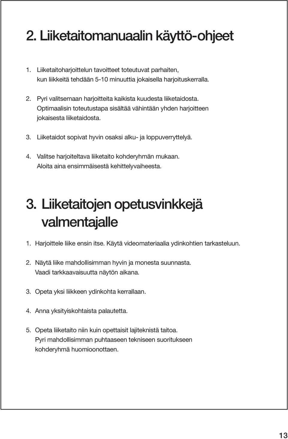 Liiketaidot sopivat hyvin osaksi alku- ja loppuverryttelyä. 4. Valitse harjoiteltava liiketaito kohderyhmän mukaan. Aloita aina ensimmäisestä kehittelyvaiheesta. 3.