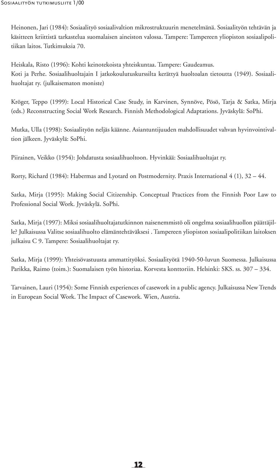 Heiskala, Risto (1996): Kohti keinotekoista yhteiskuntaa. Tampere: Gaudeamus. Koti ja Perhe. Sosiaalihuoltajain I jatkokoulutuskurssilta kerättyä huoltoalan tietoutta (1949). Sosiaalihuoltajat ry.