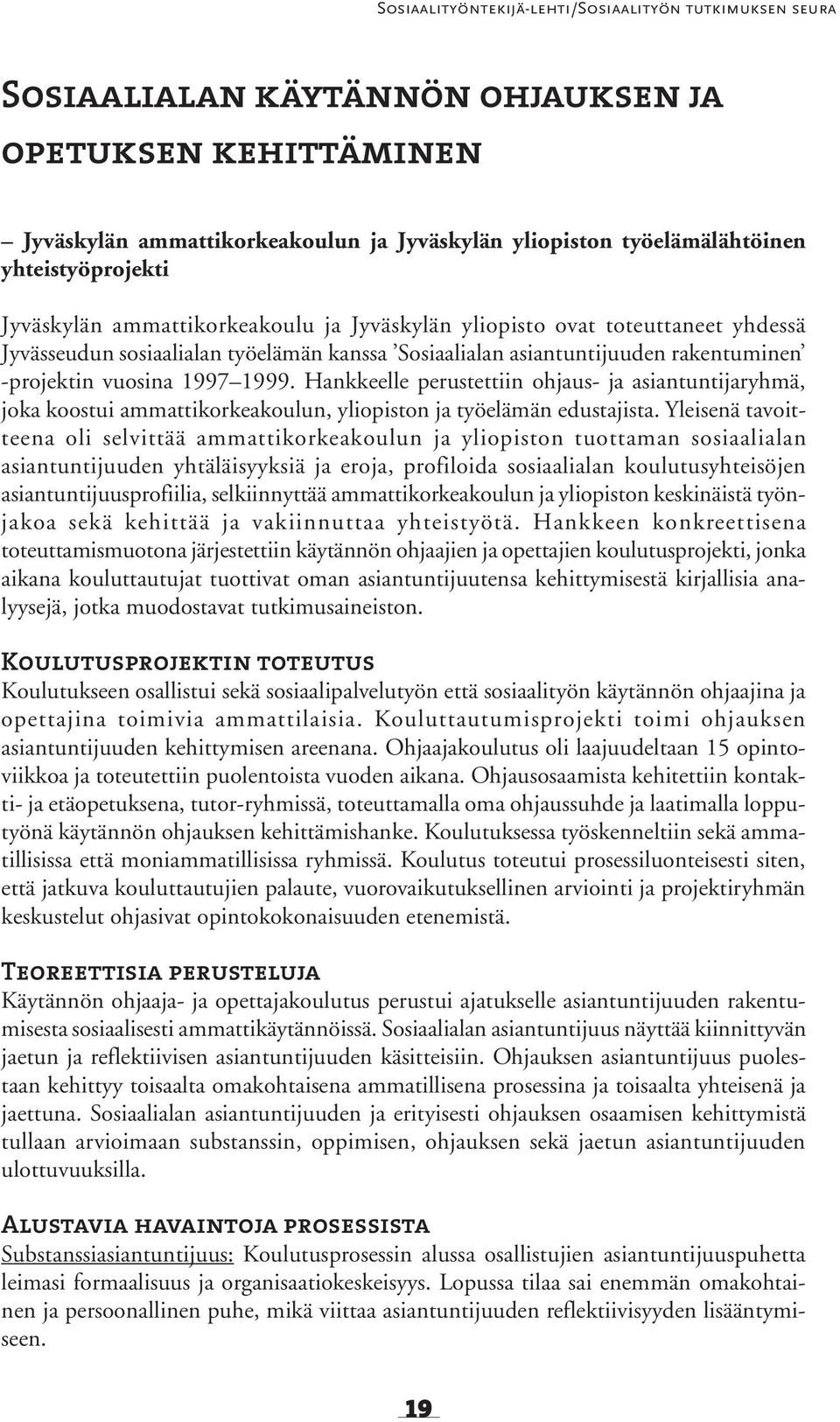 vuosina 1997 1999. Hankkeelle perustettiin ohjaus- ja asiantuntijaryhmä, joka koostui ammattikorkeakoulun, yliopiston ja työelämän edustajista.