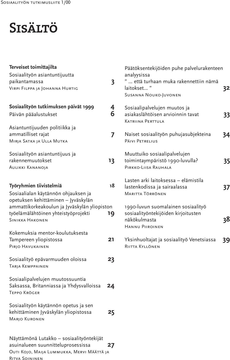 Sosiaalialan käytännön ohjauksen ja opetuksen kehittäminen Jyväskylän ammattikorkeakoulun ja Jyväskylän yliopiston työelämälähtöinen yhteistyöprojekti 19 Sinikka Hakonen Kokemuksia