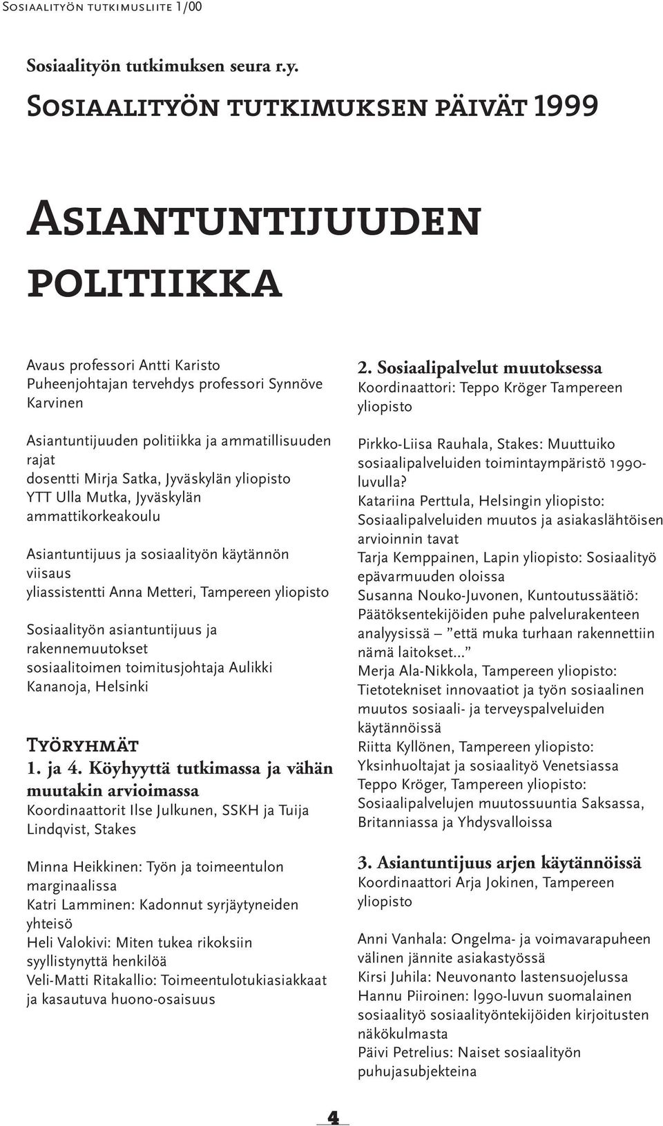 n tutkimuksen päivät 1999 Asiantuntijuuden politiikka Avaus professori Antti Karisto Puheenjohtajan tervehdys professori Synnöve Karvinen Asiantuntijuuden politiikka ja ammatillisuuden rajat dosentti