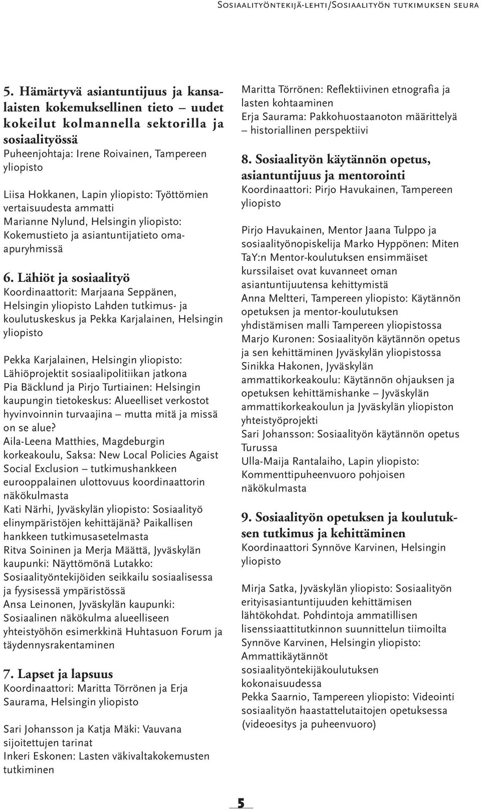 yliopisto: Työttömien vertaisuudesta ammatti Marianne Nylund, Helsingin yliopisto: Kokemustieto ja asiantuntijatieto omaapuryhmissä 6.