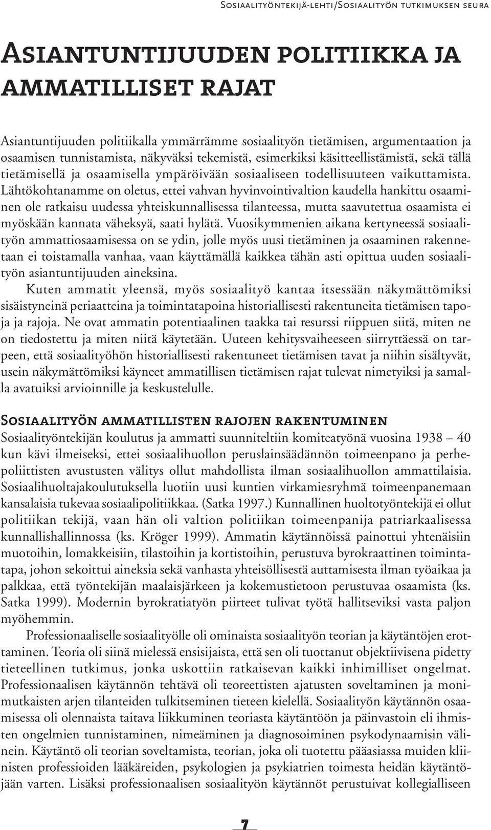 Lähtökohtanamme on oletus, ettei vahvan hyvinvointivaltion kaudella hankittu osaaminen ole ratkaisu uudessa yhteiskunnallisessa tilanteessa, mutta saavutettua osaamista ei myöskään kannata väheksyä,