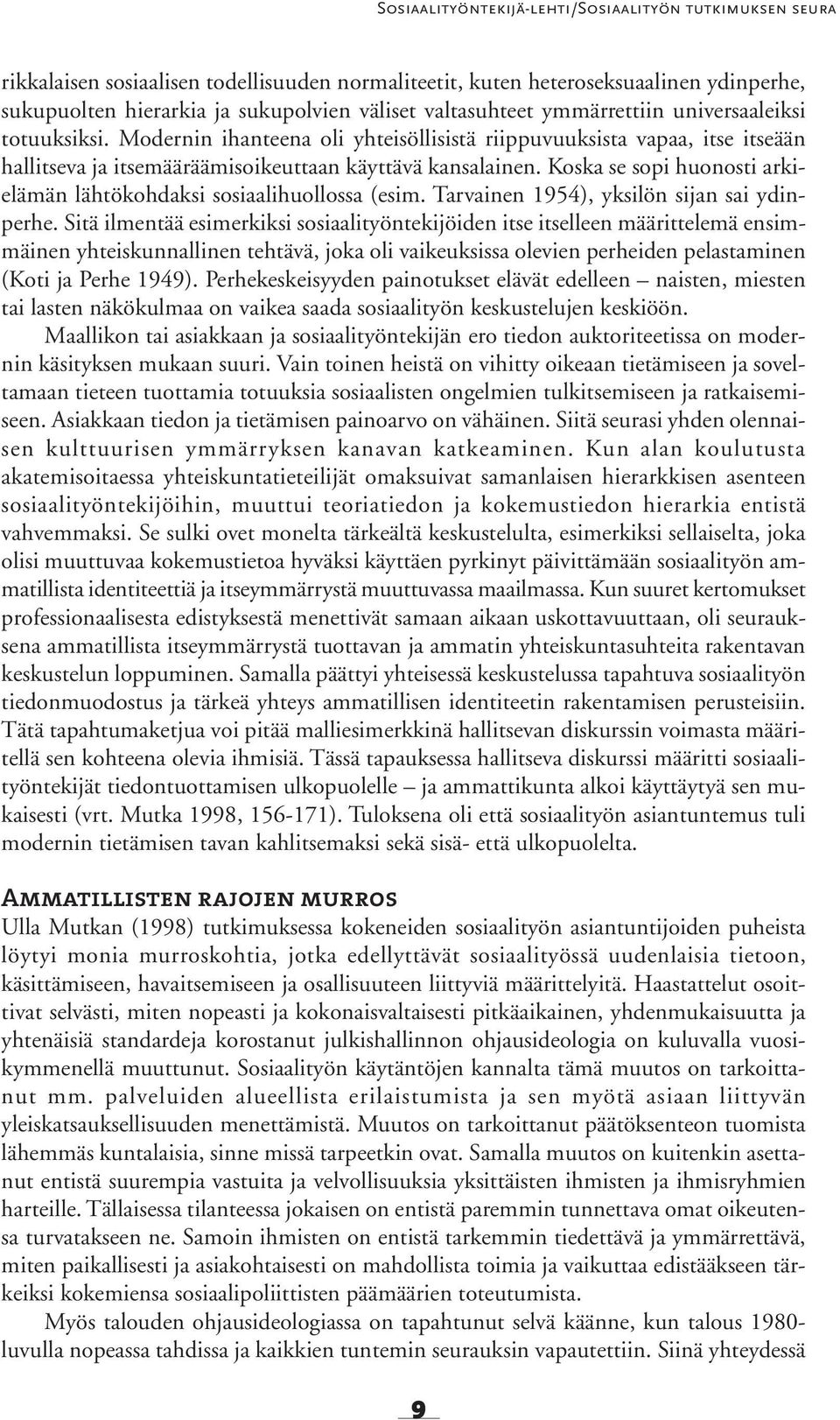 Koska se sopi huonosti arkielämän lähtökohdaksi sosiaalihuollossa (esim. Tarvainen 1954), yksilön sijan sai ydinperhe.