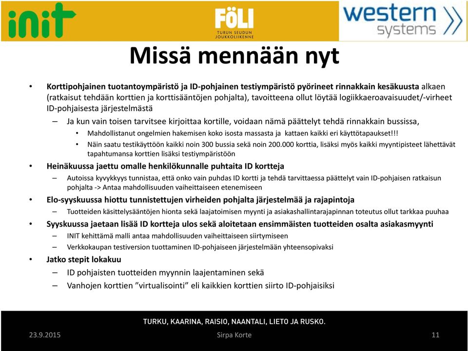 hakemisen koko isosta massasta ja kattaen kaikki eri käyttötapaukset!!! Näin saatu testikäyttöön kaikki noin 300 bussia sekä noin 200.