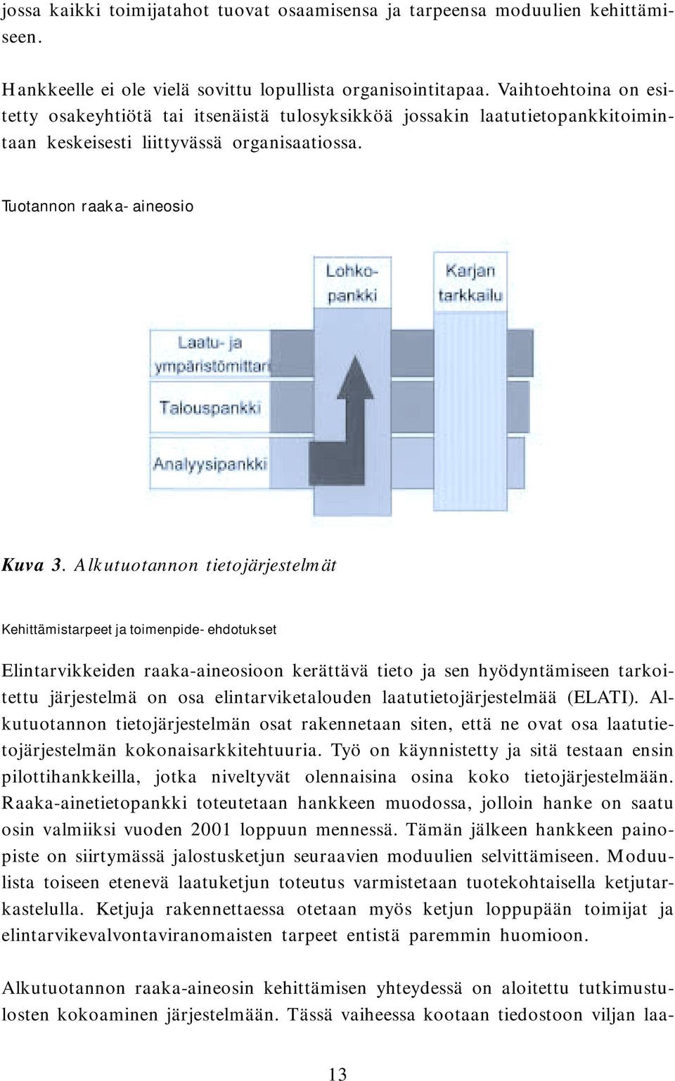 Alkutuotannon tietojärjestelmät Kehittämistarpeet ja toimenpide-ehdotukset Elintarvikkeiden raaka-aineosioon kerättävä tieto ja sen hyödyntämiseen tarkoitettu järjestelmä on osa elintarviketalouden