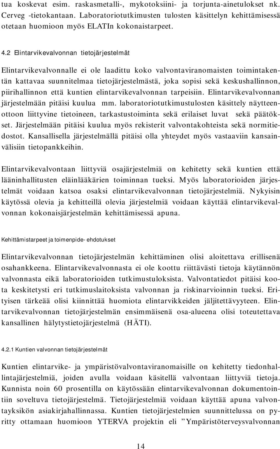 2 Elintarvikevalvonnan tietojärjestelmät Elintarvikevalvonnalle ei ole laadittu koko valvontaviranomaisten toimintakentän kattavaa suunnitelmaa tietojärjestelmästä, joka sopisi sekä keskushallinnon,