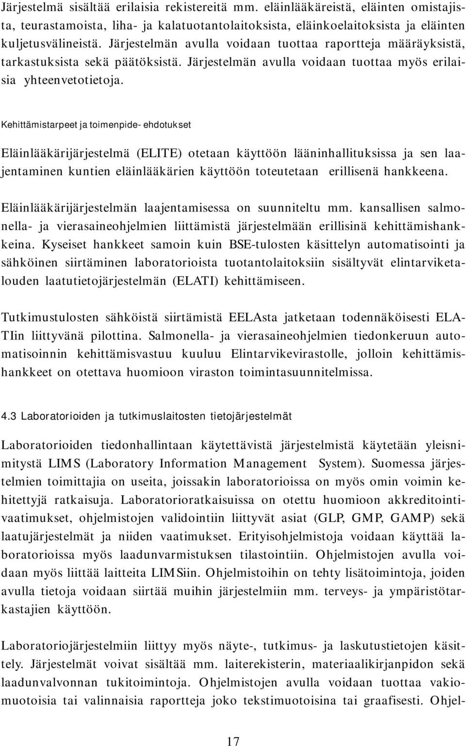 Kehittämistarpeet ja toimenpide-ehdotukset Eläinlääkärijärjestelmä (ELITE) otetaan käyttöön lääninhallituksissa ja sen laajentaminen kuntien eläinlääkärien käyttöön toteutetaan erillisenä hankkeena.