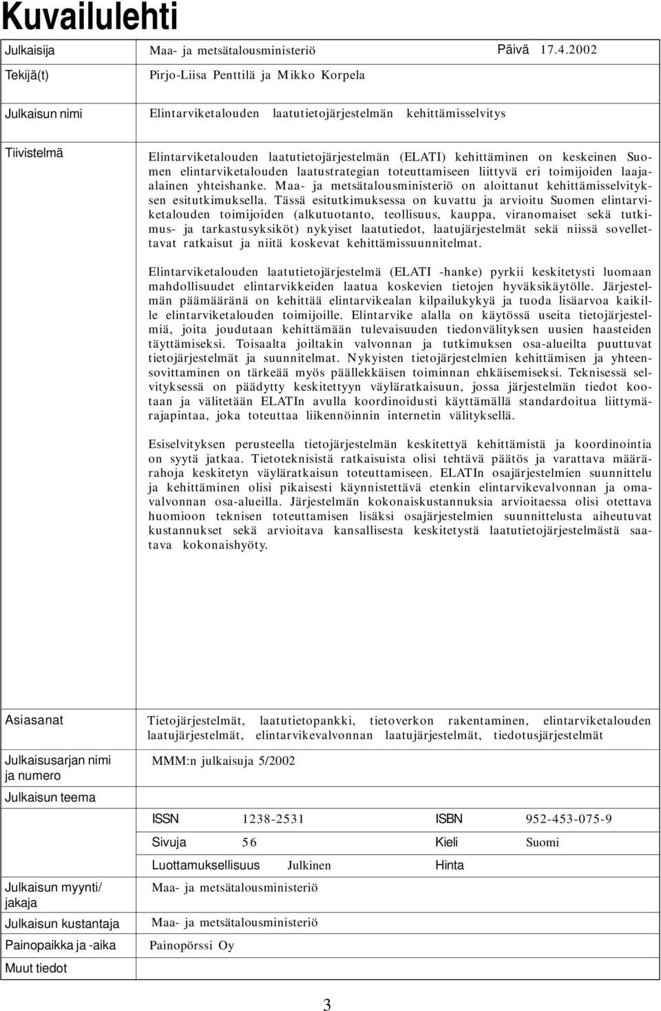 laatustrategian toteuttamiseen liittyvä eri toimijoiden laajaalainen yhteishanke. Maa- ja metsätalousministeriö on aloittanut kehittämisselvityksen esitutkimuksella.