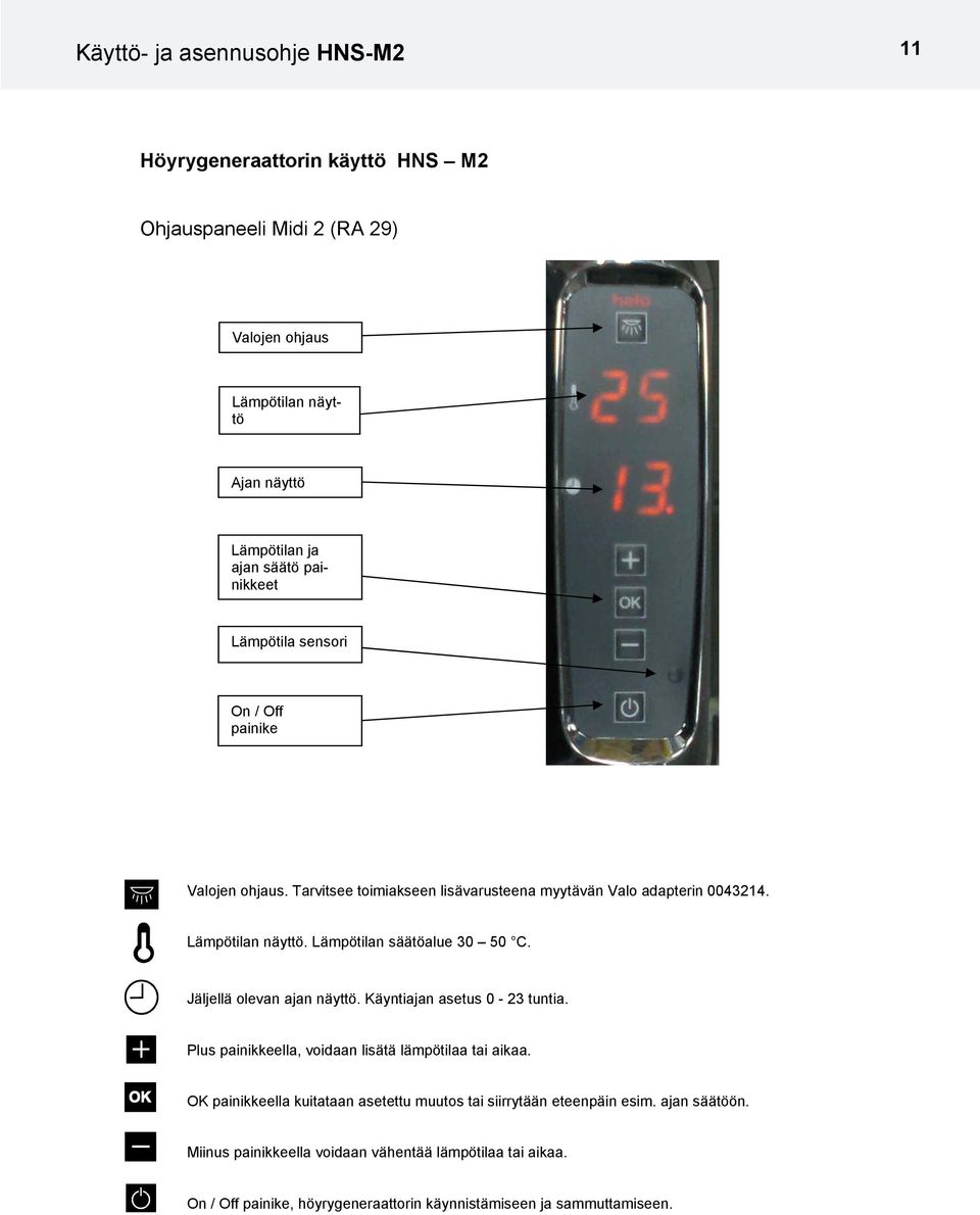 Lämpötilan säätöalue 30 50 C. Jäljellä olevan ajan näyttö. Käyntiajan asetus 0-23 tuntia. Plus painikkeella, voidaan lisätä lämpötilaa tai aikaa.