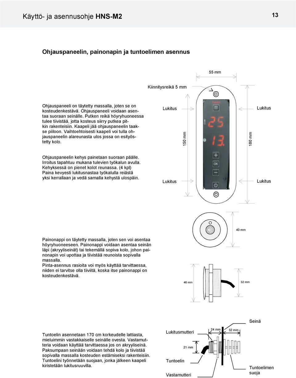 Vaihtoehtoisesti kaapeli voi tulla ohjauspaneelin alareunasta ulos jossa on esityöstetty kolo. Lukitus 150 mm 180 mm Lukitus Ohjauspaneelin kehys painetaan suoraan päälle.