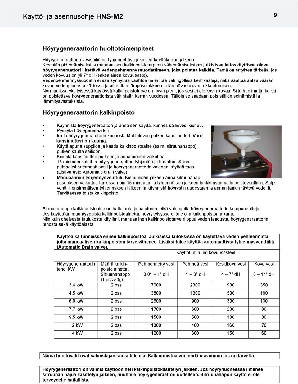 Tämä on erityisen tärkeää, jos veden kovuus on yli 7 dh (saksalainen kovuusaste).