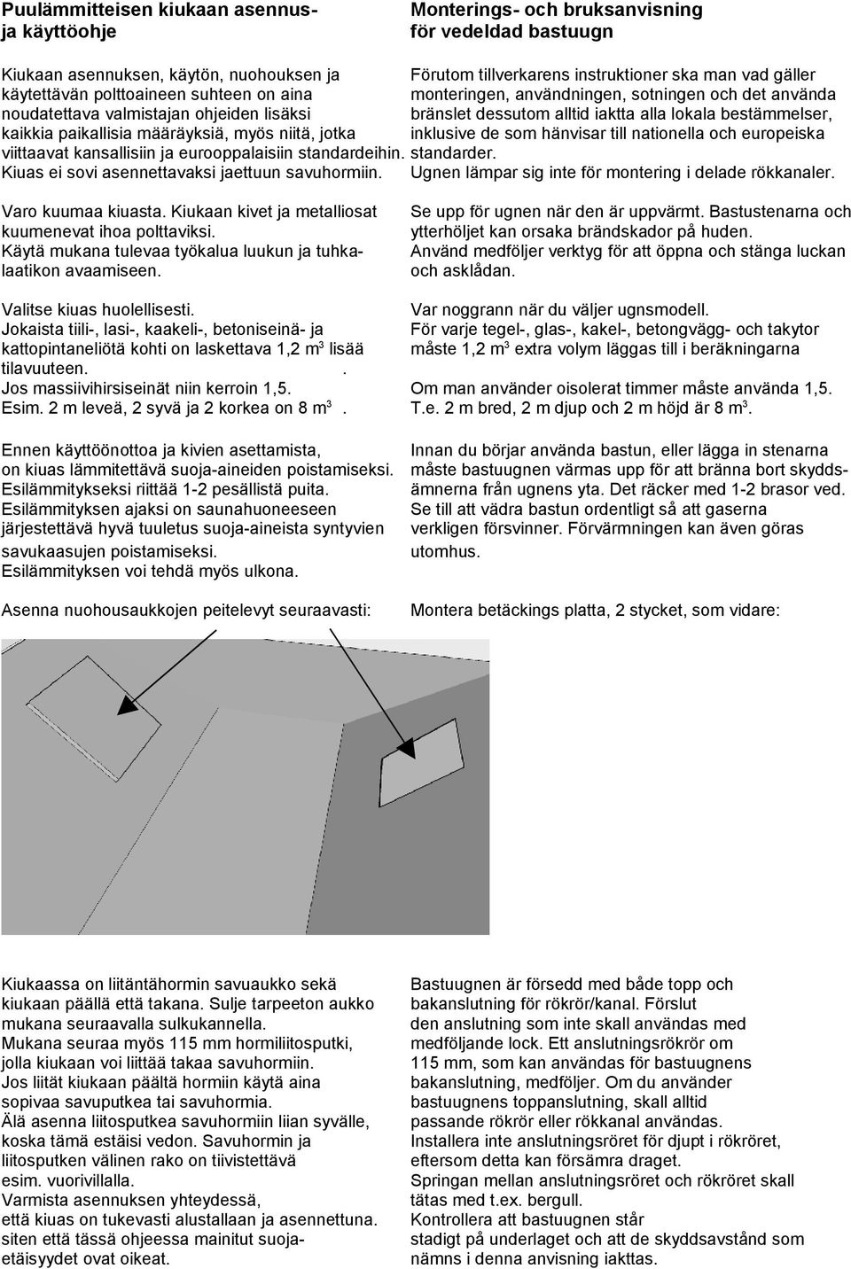 kaikkia paikallisia määräyksiä, myös niitä, jotka inklusive de som hänvisar till nationella och europeiska viittaavat kansallisiin ja eurooppalaisiin standardeihin. standarder.