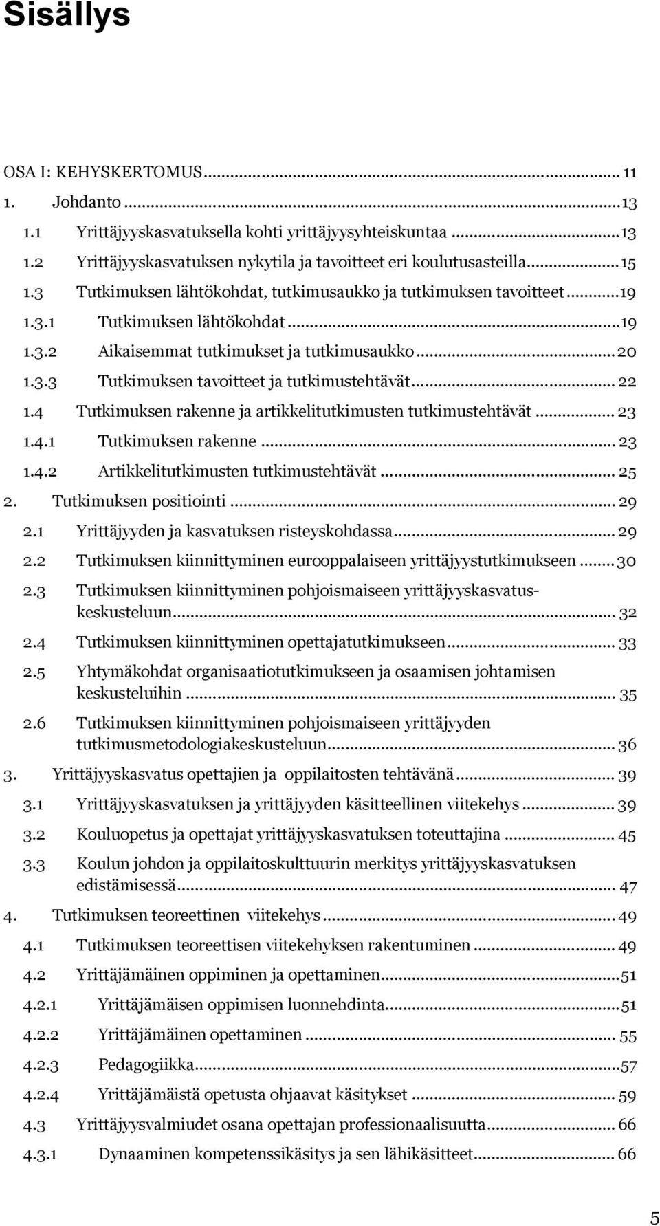 .. 22 1.4 Tutkimuksen rakenne ja artikkelitutkimusten tutkimustehtävät... 23 1.4.1 Tutkimuksen rakenne... 23 1.4.2 Artikkelitutkimusten tutkimustehtävät... 25 2. Tutkimuksen positiointi... 29 2.