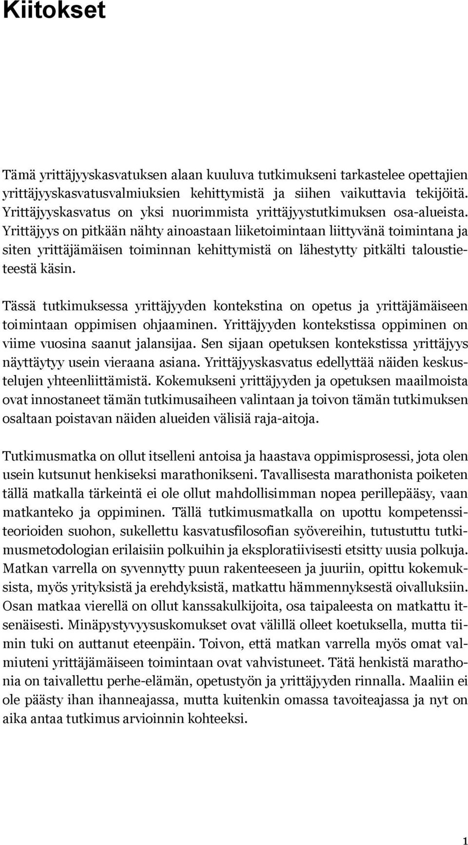 Yrittäjyys on pitkään nähty ainoastaan liiketoimintaan liittyvänä toimintana ja siten yrittäjämäisen toiminnan kehittymistä on lähestytty pitkälti taloustieteestä käsin.