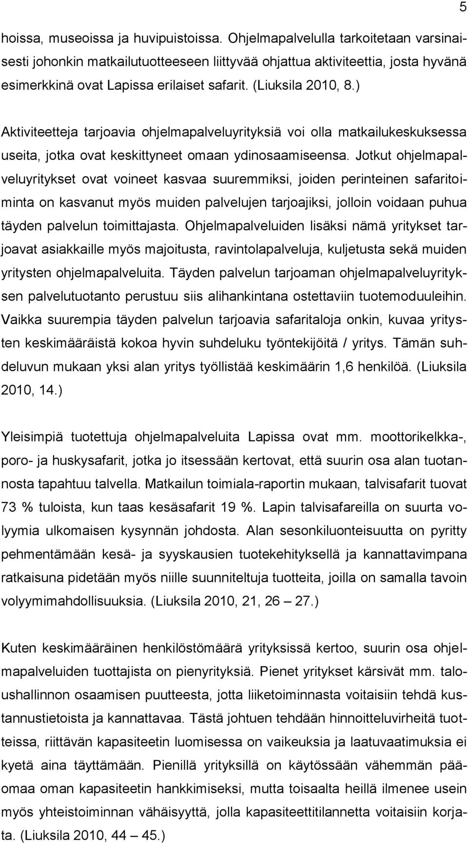 ) Aktiviteetteja tarjoavia ohjelmapalveluyrityksiä voi olla matkailukeskuksessa useita, jotka ovat keskittyneet omaan ydinosaamiseensa.